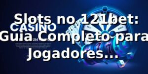 ⭐ Slots no 121bet: Guia Completo para Jogadores Brasileiros