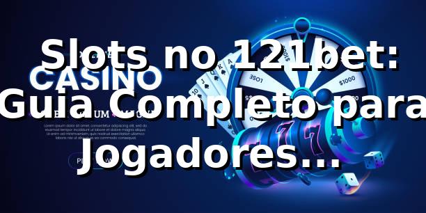 ⭐ Slots no 121bet: Guia Completo para Jogadores Brasileiros